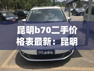 昆明b70二手价格表最新：昆明二手七座商务车报价 