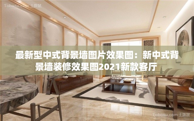 最新型中式背景墙图片效果图：新中式背景墙装修效果图2021新款客厅 