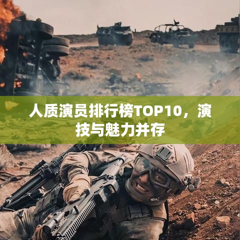 人质演员排行榜TOP10，演技与魅力并存