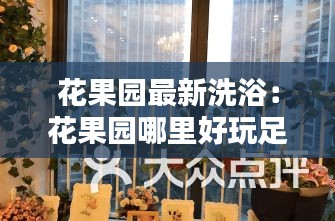 花果园最新洗浴：花果园哪里好玩足浴好点 