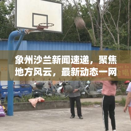 象州沙兰新闻速递，聚焦地方风云，最新动态一网打尽