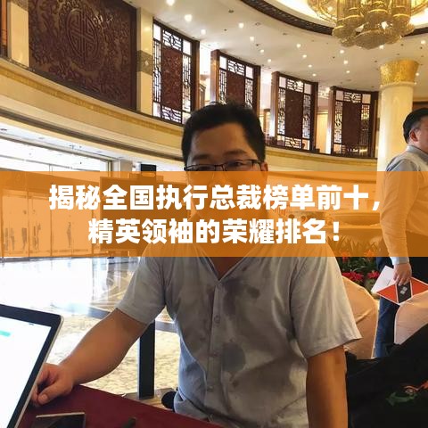 揭秘全国执行总裁榜单前十，精英领袖的荣耀排名！