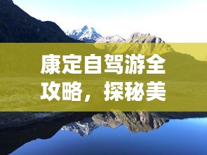 康定自驾游全攻略，探秘美景，尽享旅途乐趣！