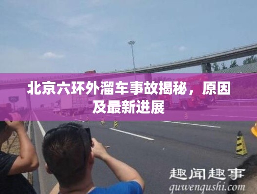 北京六环外溜车事故揭秘，原因及最新进展