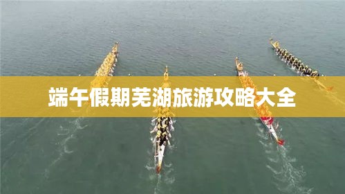 端午假期芜湖旅游攻略大全