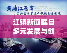 江镇新闻瞩目多元发展与创新突破，引领城市迈入新篇章