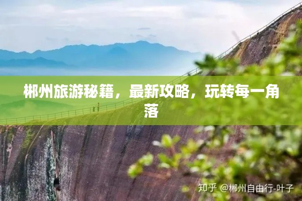 郴州旅游秘籍，最新攻略，玩转每一角落