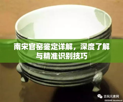 南宋官窑鉴定详解，深度了解与精准识别技巧