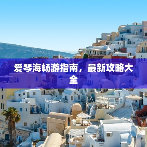 爱琴海畅游指南，最新攻略大全