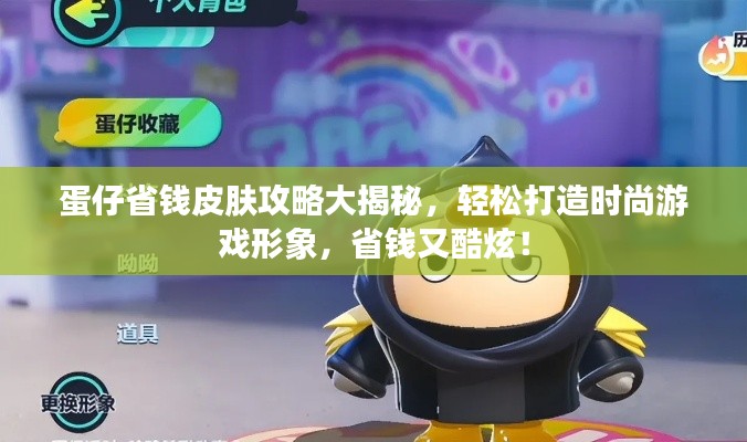 蛋仔省钱皮肤攻略大揭秘，轻松打造时尚游戏形象，省钱又酷炫！