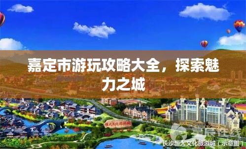 嘉定市游玩攻略大全，探索魅力之城