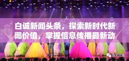 白诚新闻头条，探索新时代新闻价值，掌握信息传播最新动态