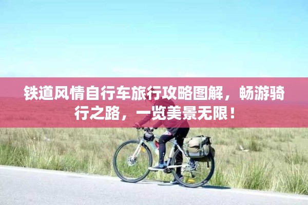 铁道风情自行车旅行攻略图解，畅游骑行之路，一览美景无限！