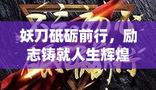 妖刀砥砺前行，励志铸就人生辉煌