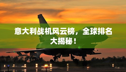 意大利战机风云榜，全球排名大揭秘！
