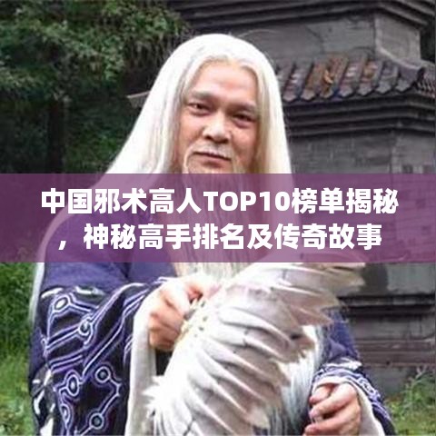 中国邪术高人TOP10榜单揭秘，神秘高手排名及传奇故事