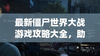 最新僵尸世界大战游戏攻略大全，助你轻松通关！