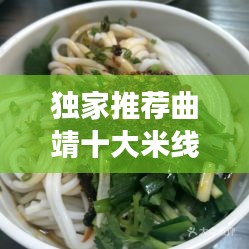 独家推荐曲靖十大米线排名，探寻城市美食巅峰之作，不容错过的美味之旅！