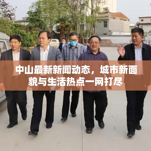 中山最新新闻动态，城市新面貌与生活热点一网打尽
