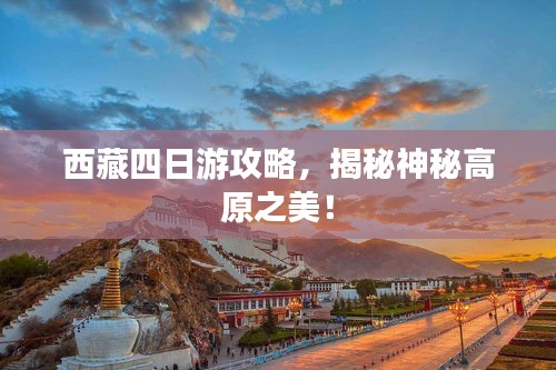 西藏四日游攻略，揭秘神秘高原之美！