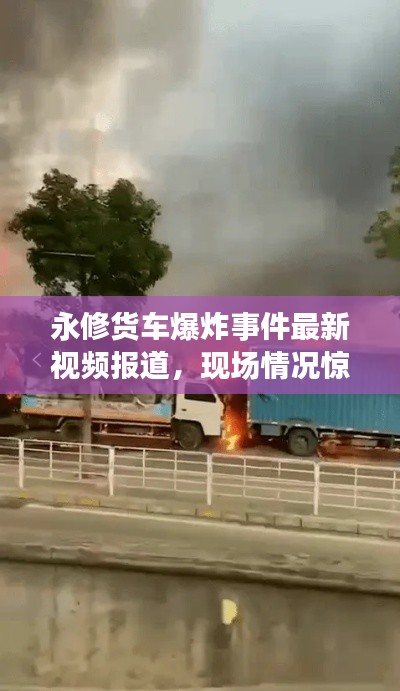 永修货车爆炸事件最新视频报道，现场情况惊人！