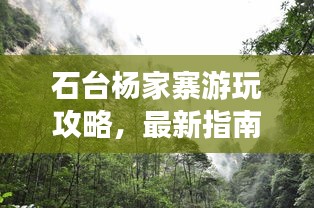 石台杨家寨游玩攻略，最新指南带你玩转杨家寨！