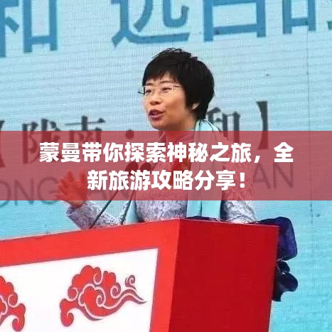 蒙曼带你探索神秘之旅，全新旅游攻略分享！