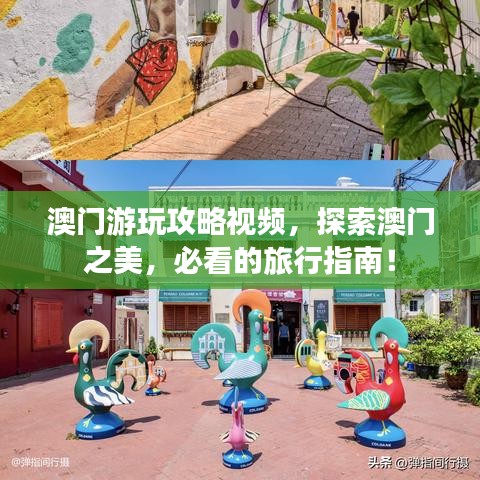 澳门游玩攻略视频，探索澳门之美，必看的旅行指南！