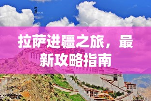 拉萨进疆之旅，最新攻略指南
