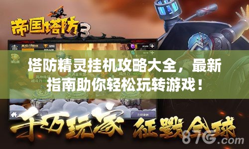 塔防精灵挂机攻略大全，最新指南助你轻松玩转游戏！