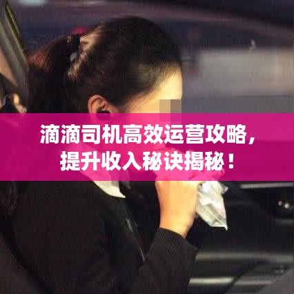 滴滴司机高效运营攻略，提升收入秘诀揭秘！