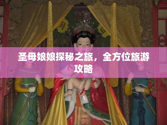圣母娘娘探秘之旅，全方位旅游攻略