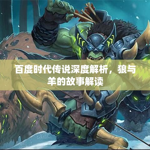 百度时代传说深度解析，狼与羊的故事解读