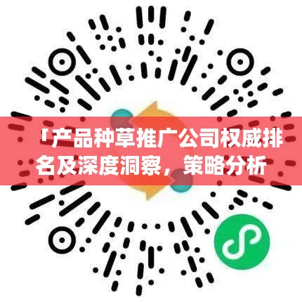 「产品种草推广公司权威排名及深度洞察，策略分析与行业领军者」