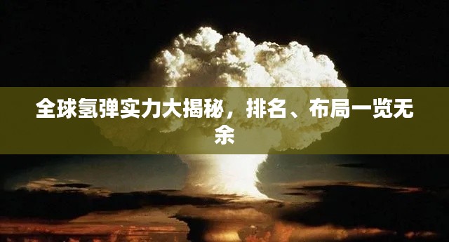 全球氢弹实力大揭秘，排名、布局一览无余