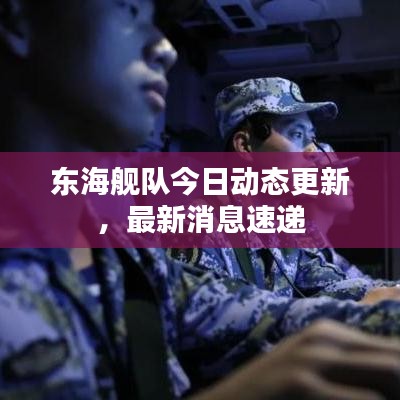 东海舰队今日动态更新，最新消息速递