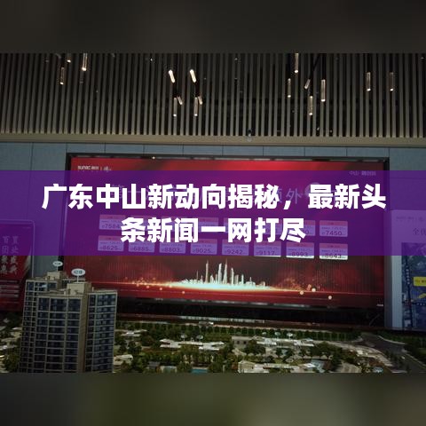广东中山新动向揭秘，最新头条新闻一网打尽