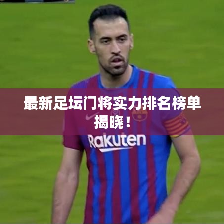 最新足坛门将实力排名榜单揭晓！