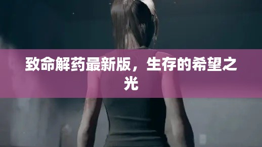 致命解药最新版，生存的希望之光