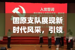 固原支队展现新时代风采，引领地方发展，新闻头条抢先看！