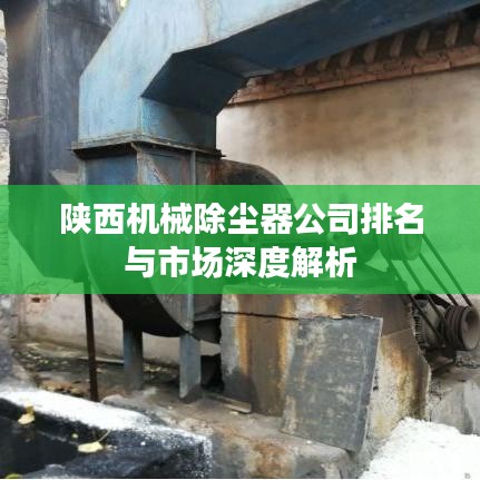 陕西机械除尘器公司排名与市场深度解析