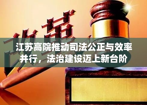 江苏高院推动司法公正与效率并行，法治建设迈上新台阶