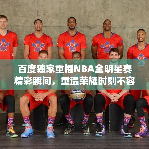 百度独家重播NBA全明星赛精彩瞬间，重温荣耀时刻不容错过！