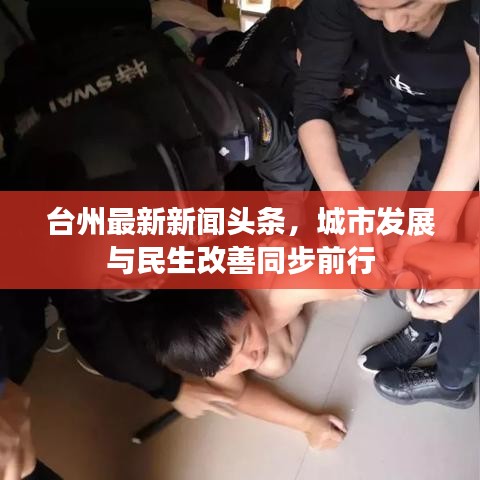台州最新新闻头条，城市发展与民生改善同步前行