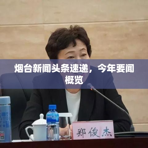烟台新闻头条速递，今年要闻概览