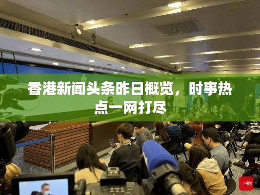 香港新闻头条昨日概览，时事热点一网打尽