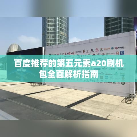 百度推荐的第五元素a20刷机包全面解析指南