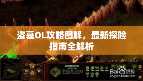盗墓OL攻略图解，最新探险指南全解析