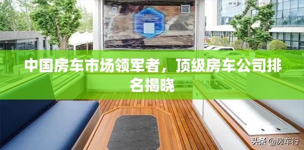 中国房车市场领军者，顶级房车公司排名揭晓