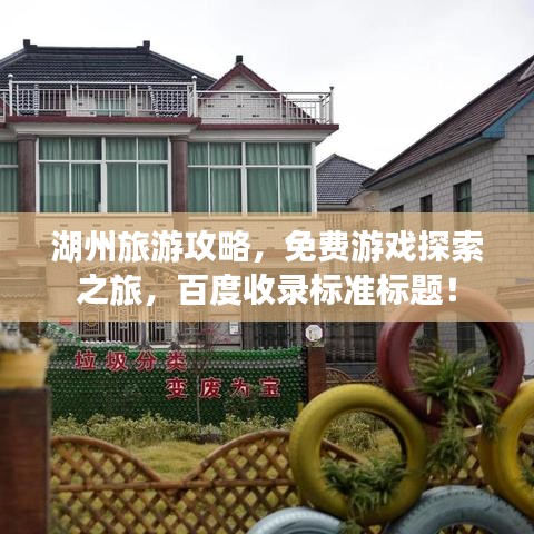 湖州旅游攻略，免费游戏探索之旅，百度收录标准标题！